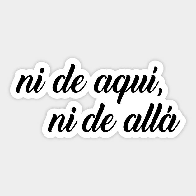 Ni de aqui, ni de alla Sticker by zubiacreative